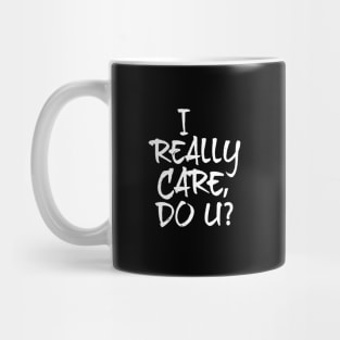 I Really Care, Do U? Mug